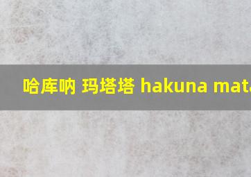 哈库呐 玛塔塔 hakuna matata